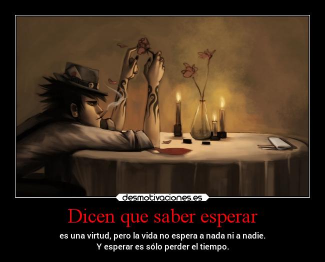 Dicen que saber esperar -