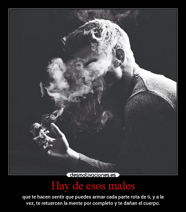 Hay de esos males - que te hacen sentir que puedes armar cada parte rota de ti, y a la
vez, te retuercen la mente por completo y te dañan el cuerpo.