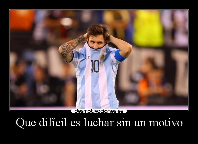 Que difícil es luchar sin un motivo -
