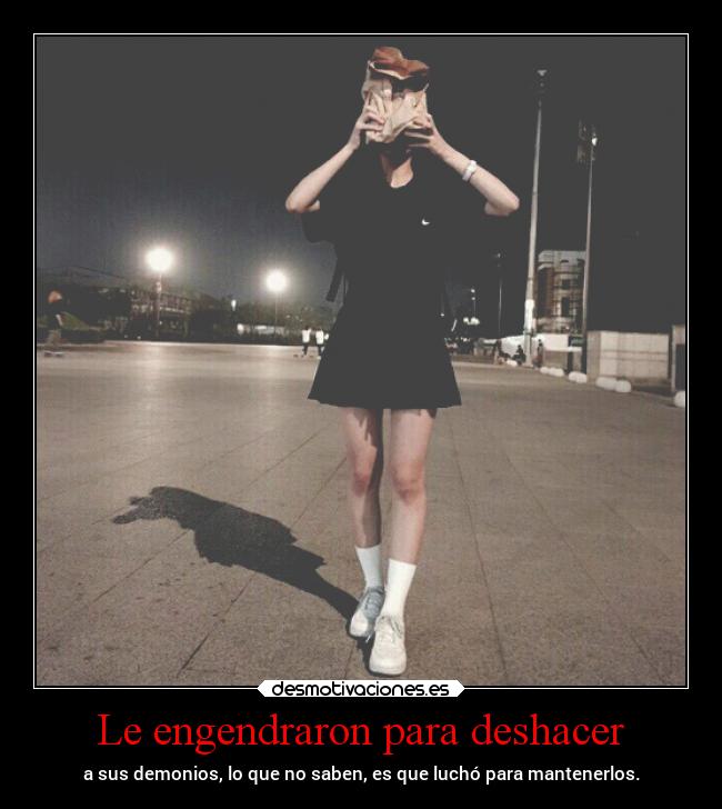 Le engendraron para deshacer - a sus demonios, lo que no saben, es que luchó para mantenerlos.