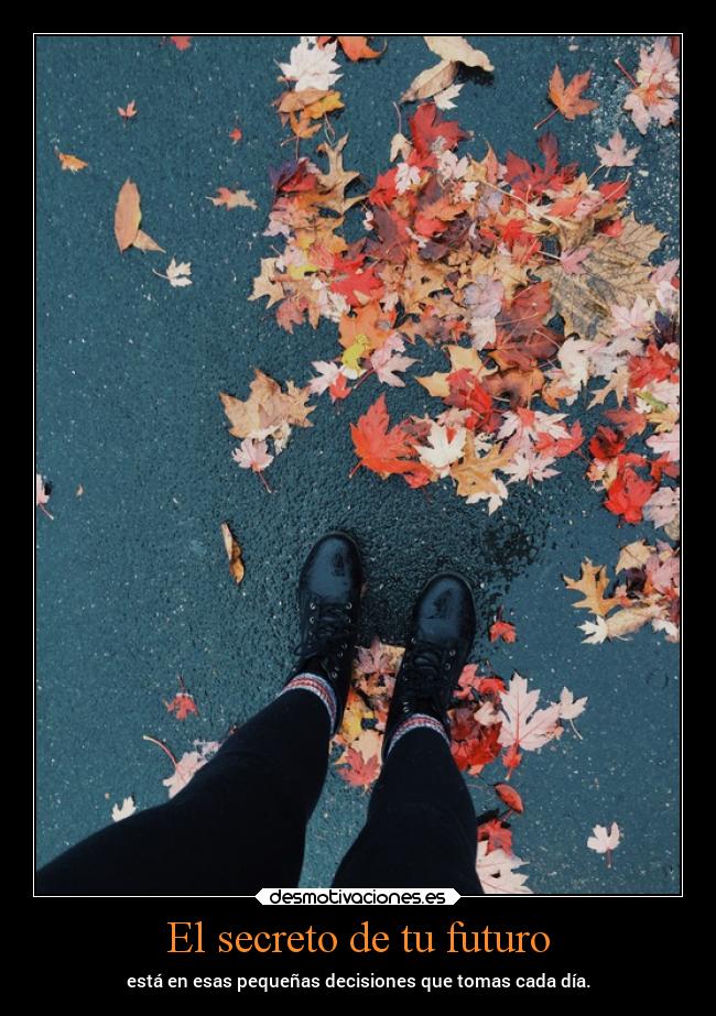 El secreto de tu futuro - está en esas pequeñas decisiones que tomas cada día.