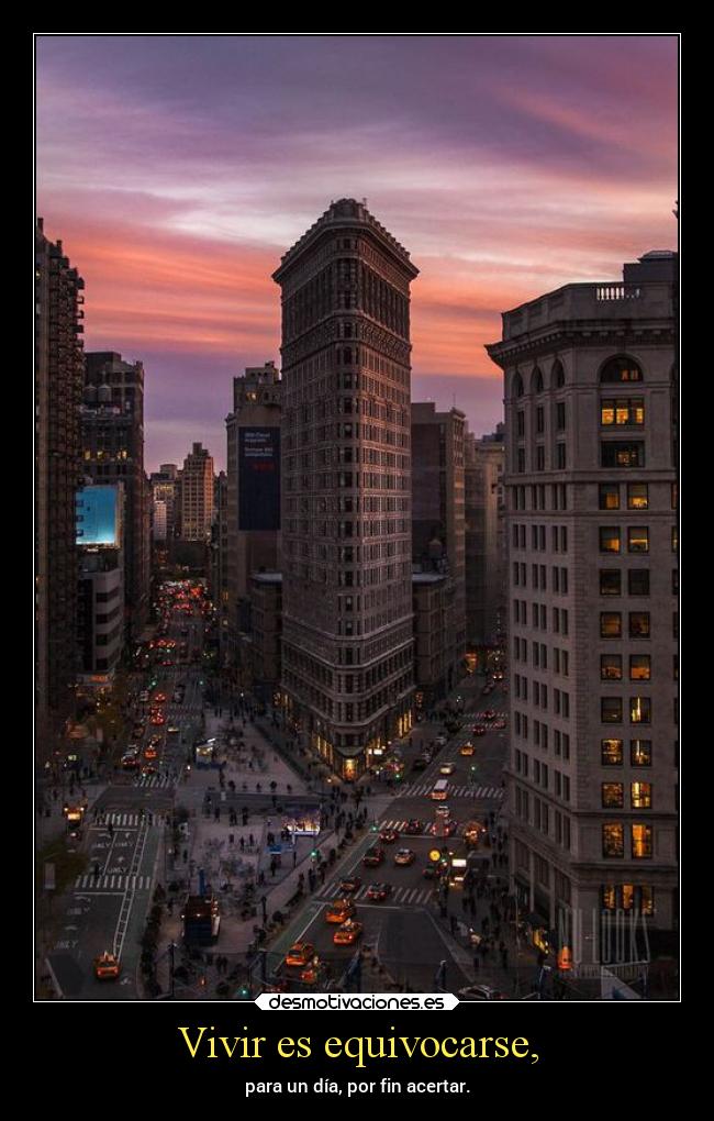 Vivir es equivocarse, - para un día, por fin acertar.