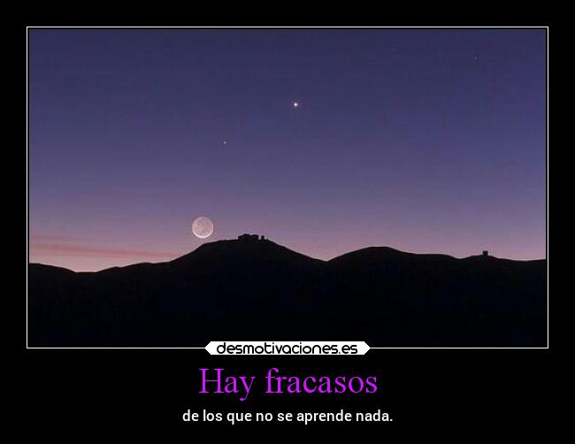 Hay fracasos - de los que no se aprende nada.