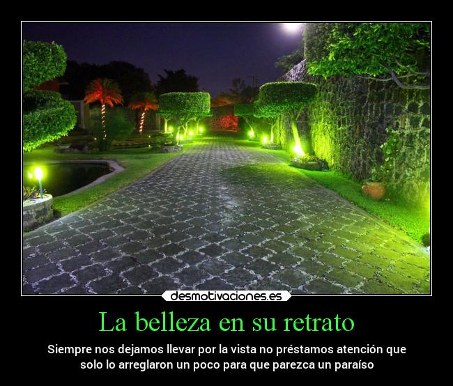 La belleza en su retrato - Siempre nos dejamos llevar por la vista no préstamos atención que
solo lo arreglaron un poco para que parezca un paraíso