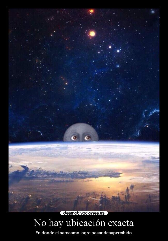 No hay ubicación exacta - En donde el sarcasmo logre pasar desapercibido.