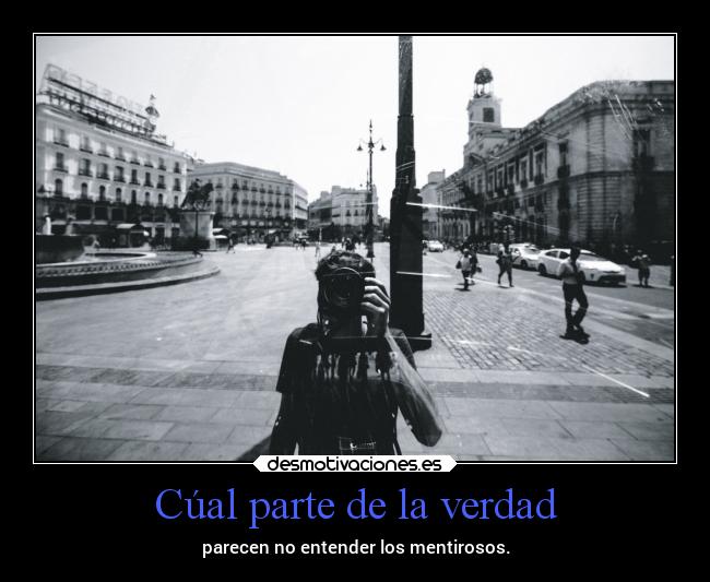 Cúal parte de la verdad - parecen no entender los mentirosos.