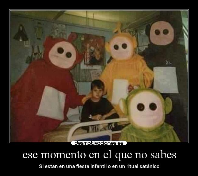 ese momento en el que no sabes - Si estan en una fiesta infantil o en un ritual satánico