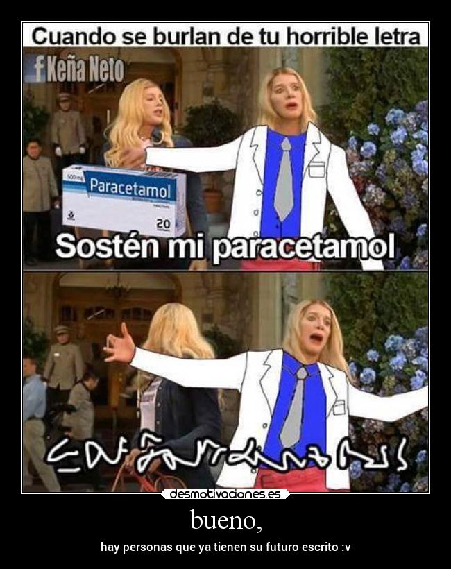 bueno, - hay personas que ya tienen su futuro escrito :v
