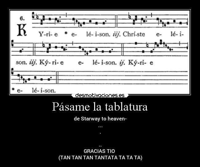 Pásame la tablatura - de Starway to heaven-
...
.

..
GRACIAS TIO 
(TAN TAN TAN TANTATA TA TA TA)