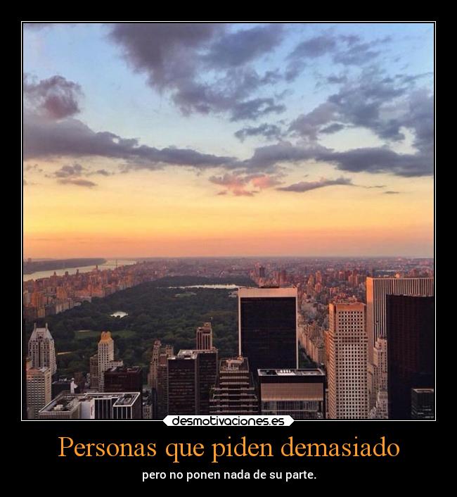 Personas que piden demasiado - pero no ponen nada de su parte.