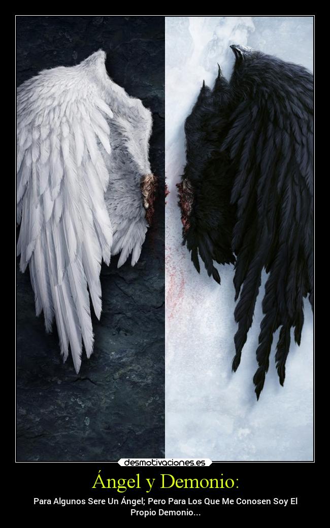 Ángel y Demonio: - Para Algunos Sere Un Ángel; Pero Para Los Que Me Conosen Soy El
Propio Demonio...