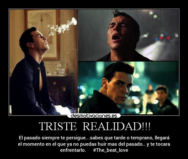 TRISTE REALIDAD!!! - El pasado siempre te persigue...sabes que tarde o temprano, llegará
el momento en el que ya no puedas huir mas del pasado.. y te tocara
enfrentarlo. #The_beat_love