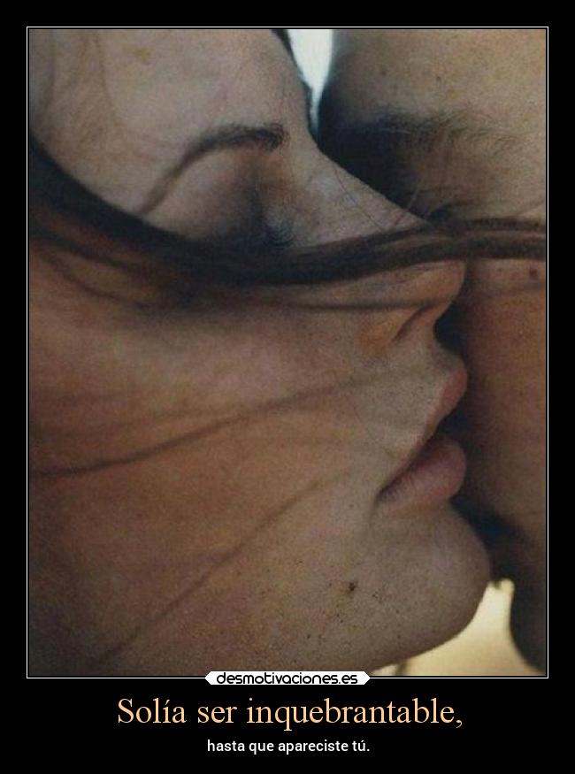 Solía ser inquebrantable, -