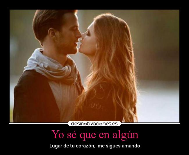 Yo sé que en algún - Lugar de tu corazón, me sigues amando