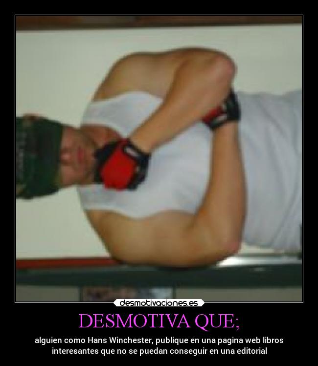 DESMOTIVA QUE; -