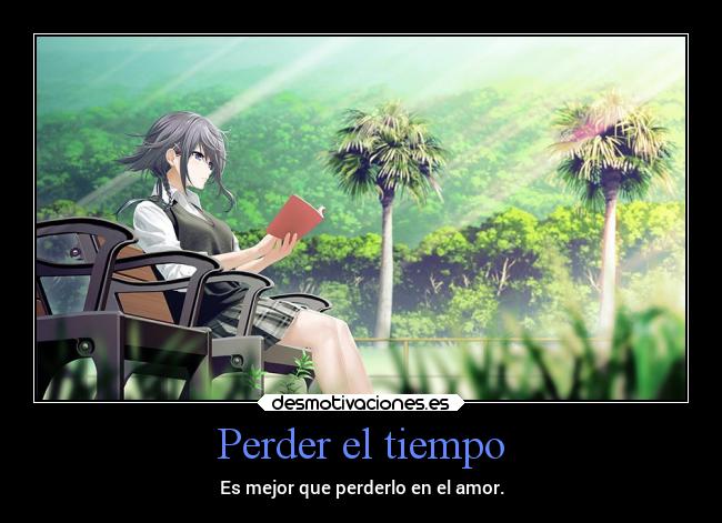 Perder el tiempo - Es mejor que perderlo en el amor.