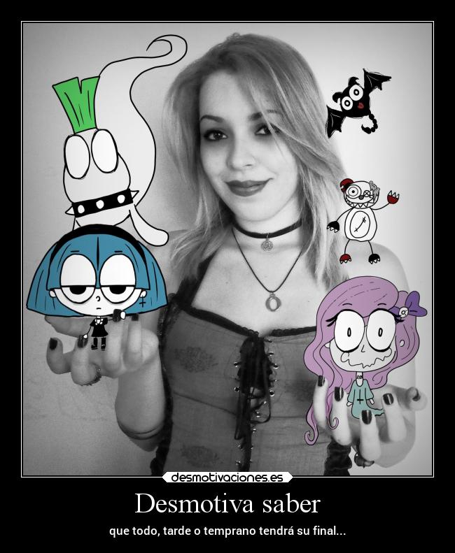 Desmotiva saber - que todo, tarde o temprano tendrá su final...