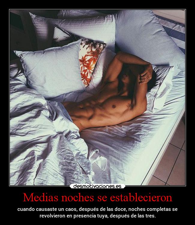 Medias noches se establecieron - cuando causaste un caos, después de las doce, noches completas se
revolvieron en presencia tuya, después de las tres.