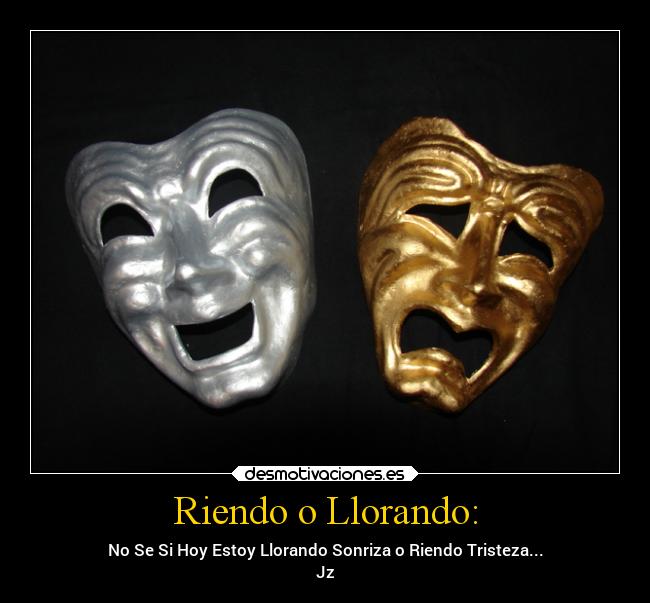 Riendo o Llorando: - No Se Si Hoy Estoy Llorando Sonriza o Riendo Tristeza...
Jz