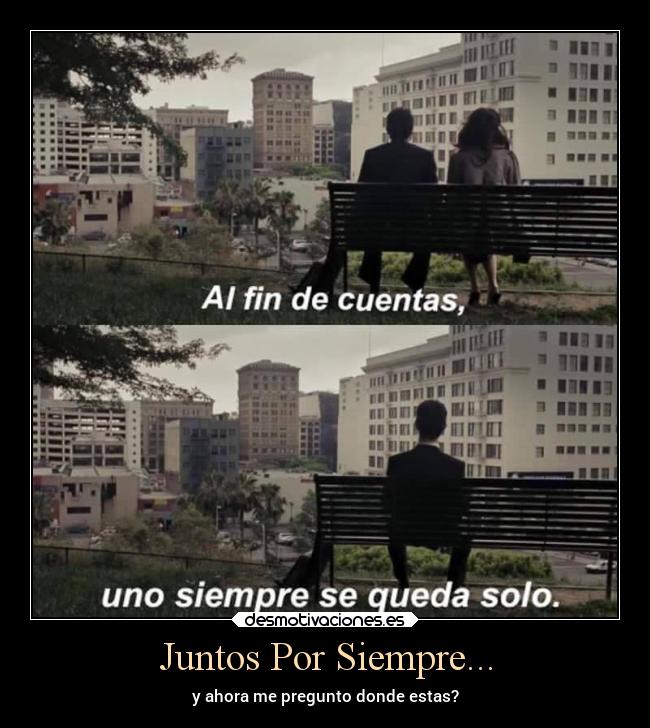 Juntos Por Siempre... - y ahora me pregunto donde estas?
