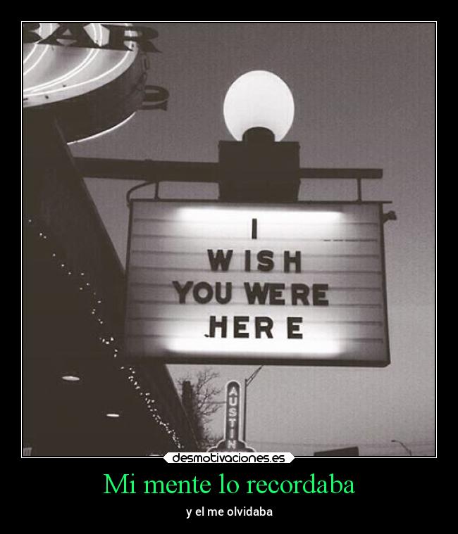 Mi mente lo recordaba - y el me olvidaba