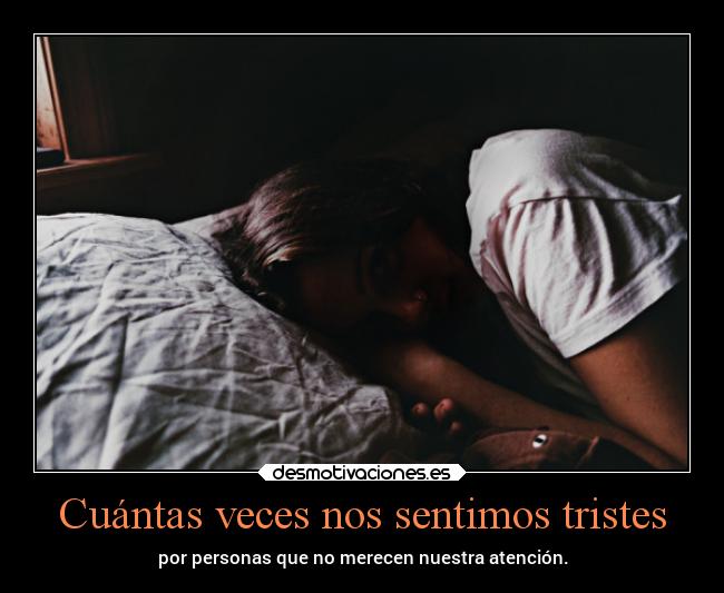 Cuántas veces nos sentimos tristes - por personas que no merecen nuestra atención.