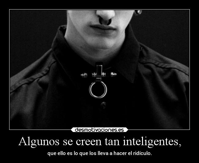 Algunos se creen tan inteligentes, -