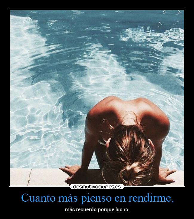 Cuanto más pienso en rendirme, -