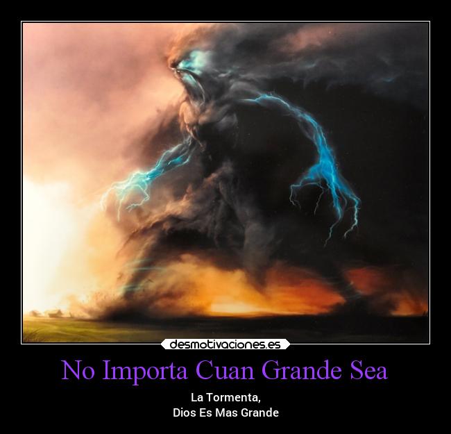 No Importa Cuan Grande Sea - La Tormenta,
Dios Es Mas Grande