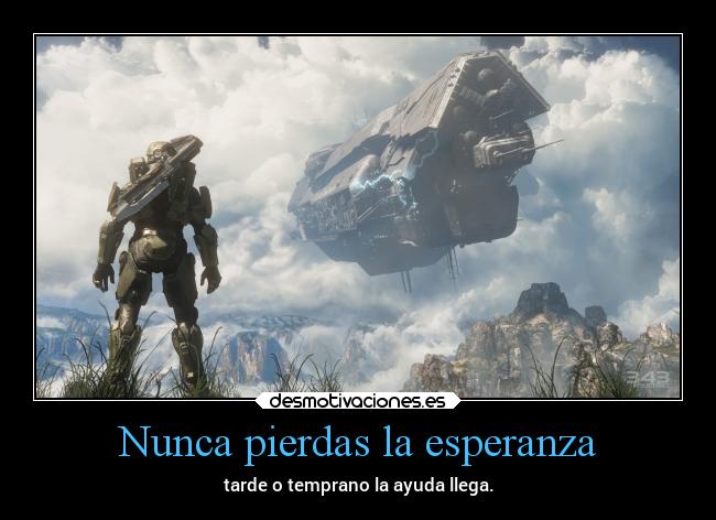 Nunca pierdas la esperanza - tarde o temprano la ayuda llega.