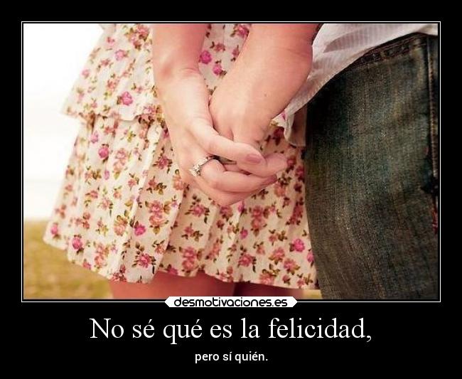 No sé qué es la felicidad, - 