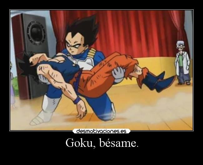 Goku, bésame. -
