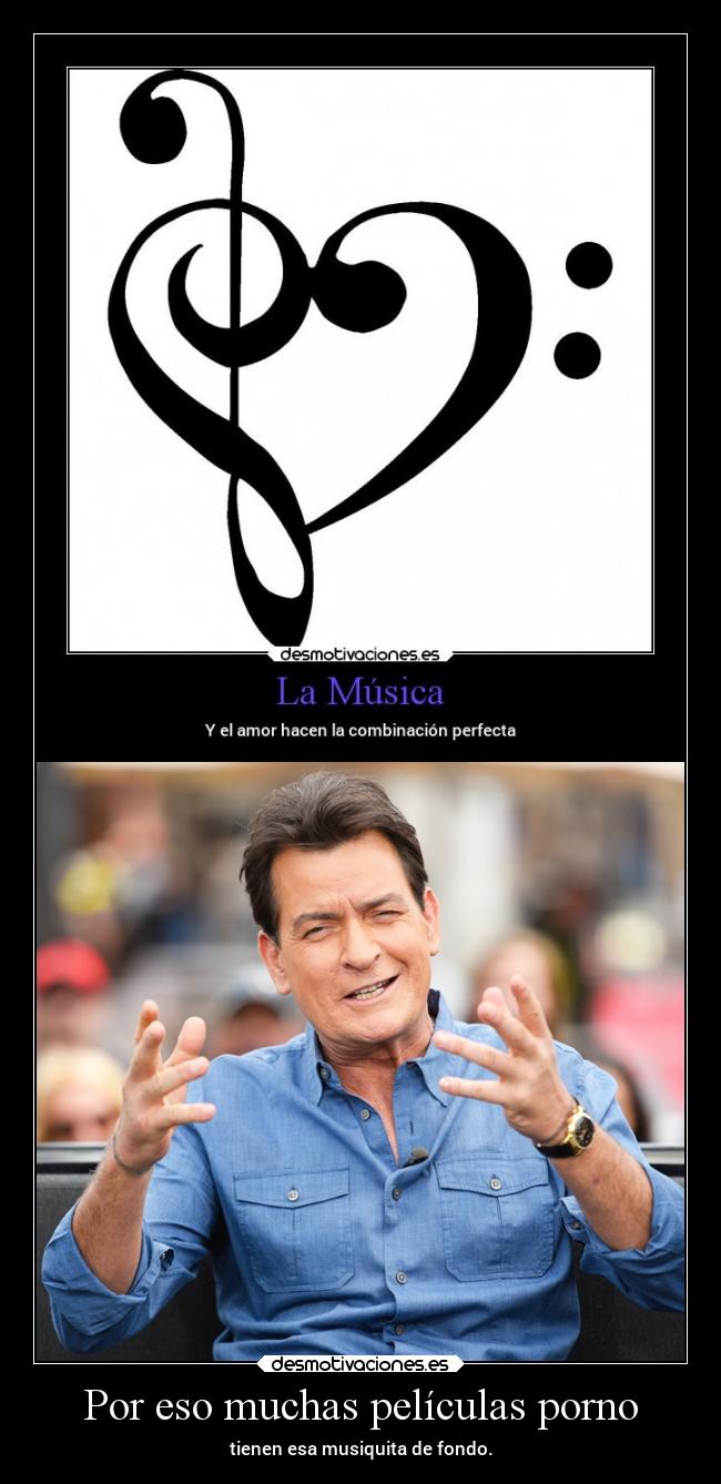 Por eso muchas películas porno - tienen esa musiquita de fondo.