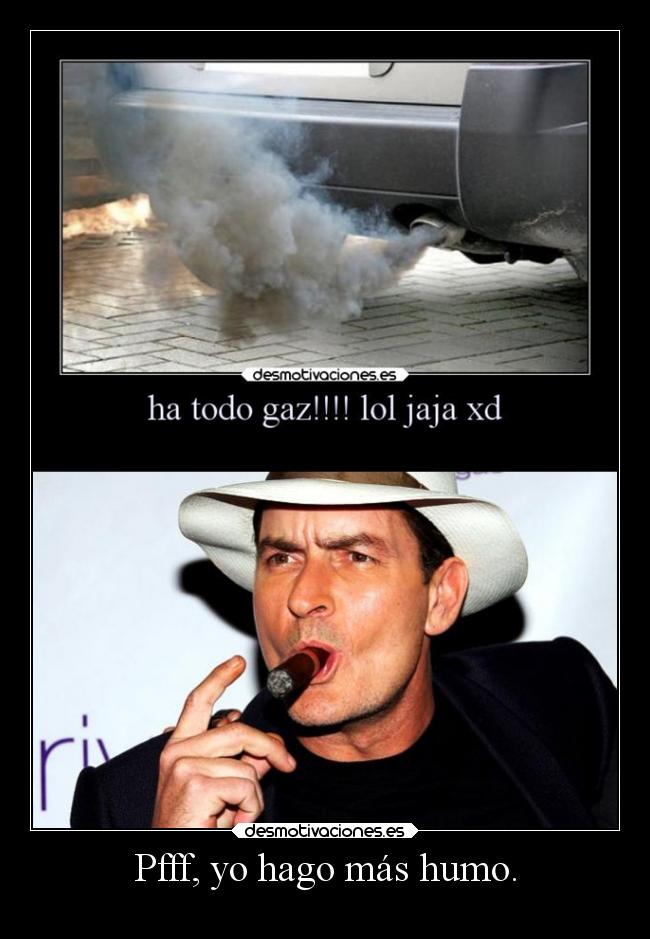 Pfff, yo hago más humo. - 