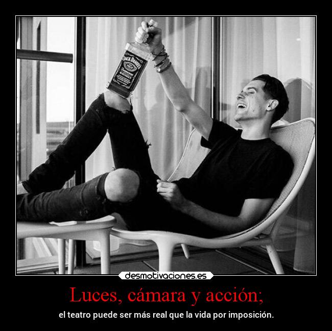 Luces, cámara y acción; - el teatro puede ser más real que la vida por imposición.