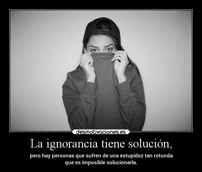 carteles ignorancia vida mundo mujer desmotivaciones swag raptorhunters erosekai desmotivaciones