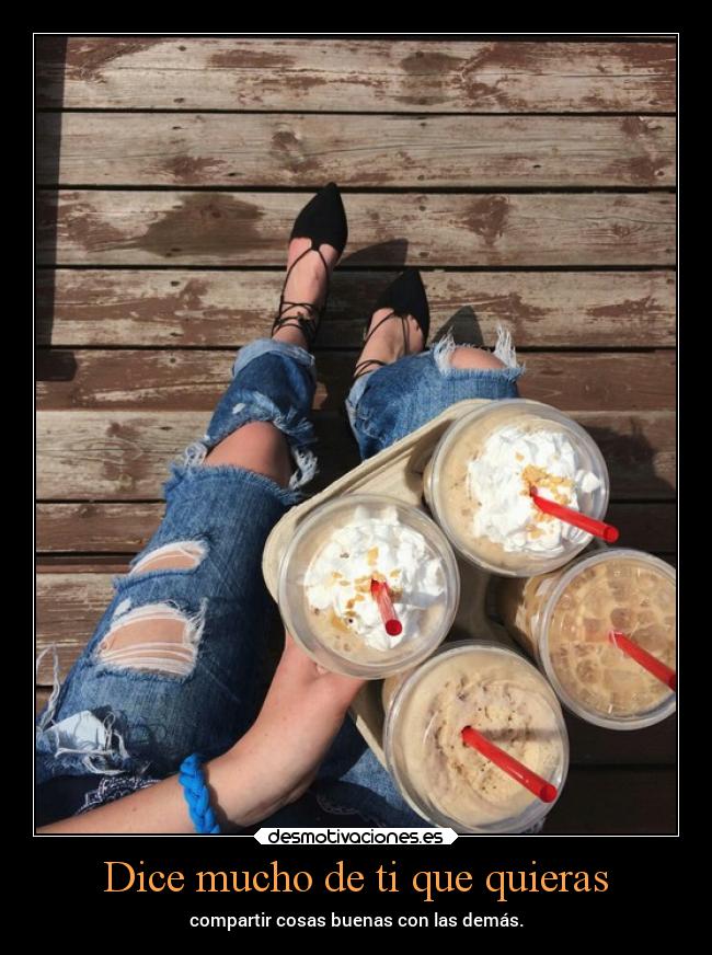 Dice mucho de ti que quieras - compartir cosas buenas con las demás.