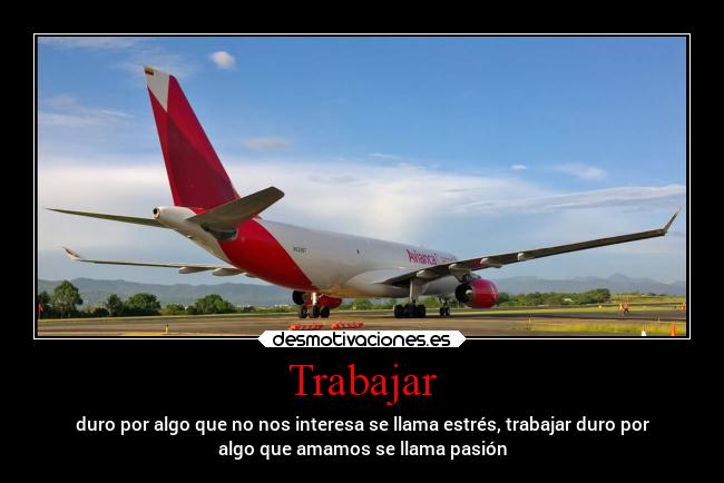 Trabajar - duro por algo que no nos interesa se llama estrés, trabajar duro por
algo que amamos se llama pasión