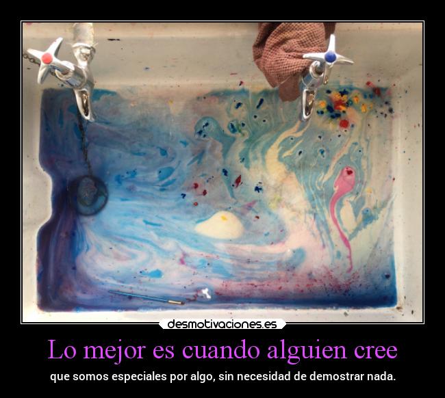 Lo mejor es cuando alguien cree - que somos especiales por algo, sin necesidad de demostrar nada.