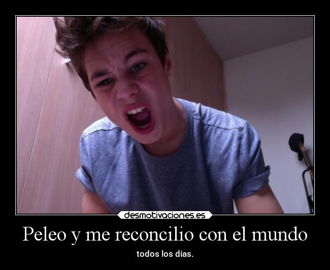 Peleo y me reconcilio con el mundo -