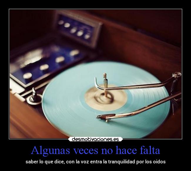 Algunas veces no hace falta - saber lo que dice, con la voz entra la tranquilidad por los oidos