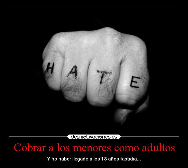 Cobrar a los menores como adultos - Y no haber llegado a los 18 años fastidia...