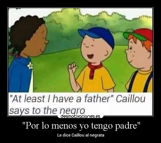 Por lo menos yo tengo padre -