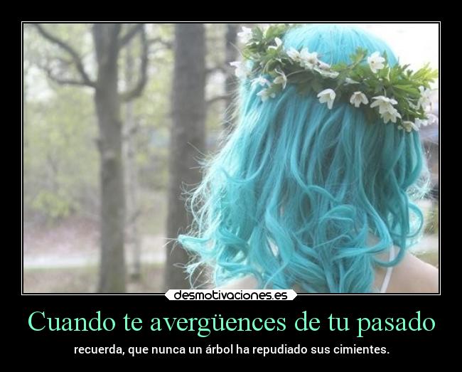 Cuando te avergüences de tu pasado -