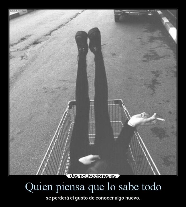 Quien piensa que lo sabe todo -