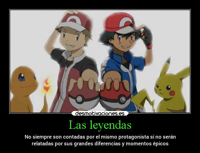 Las leyendas - No siempre son contadas por el mismo protagonista si no serán
relatadas por sus grandes diferencias y momentos épicos