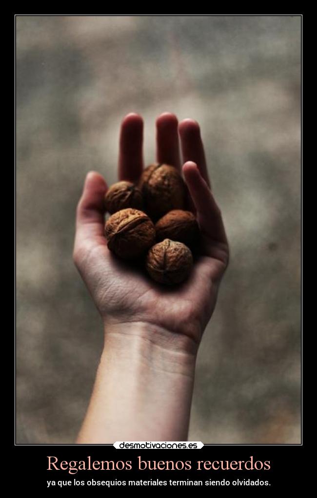Regalemos buenos recuerdos - ya que los obsequios materiales terminan siendo olvidados.
