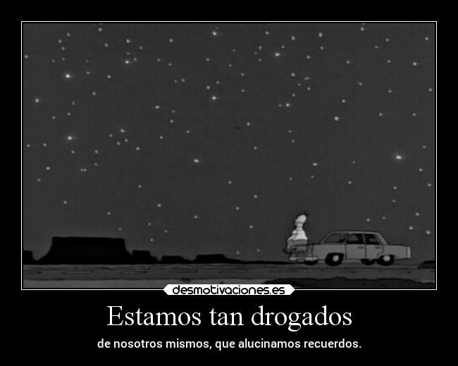 Estamos tan drogados -