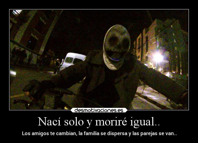 Nací solo y moriré igual.. - 