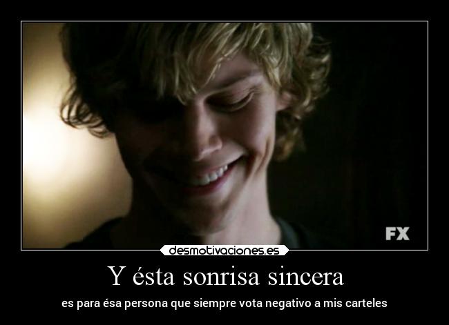 Y ésta sonrisa sincera - es para ésa persona que siempre vota negativo a mis carteles